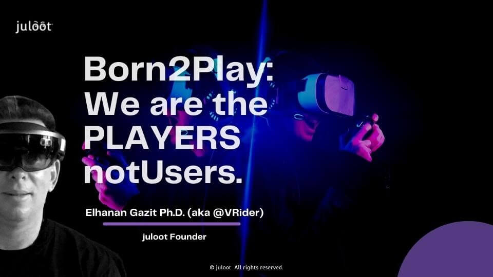 juloot Talk Born2Play: We are the
PLAYERS not Users